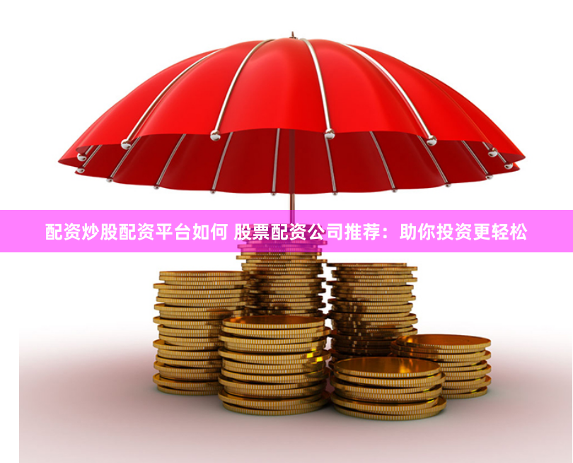 配資炒股配資平臺(tái)如何 股票配資公司推薦：助你投資更輕松