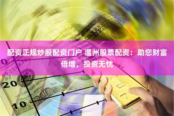 配資正規(guī)炒股配資門戶 溫州股票配資：助您財(cái)富倍增，投資無憂