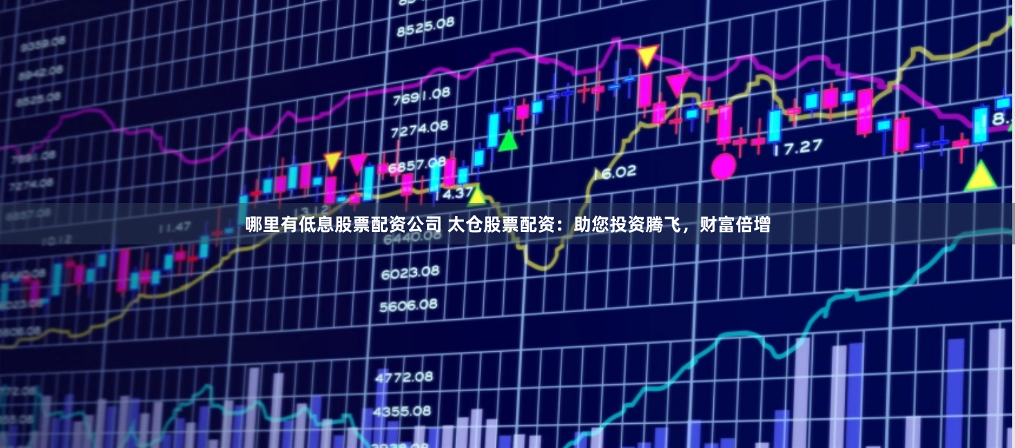 哪里有低息股票配資公司 太倉股票配資：助您投資騰飛，財(cái)富倍增